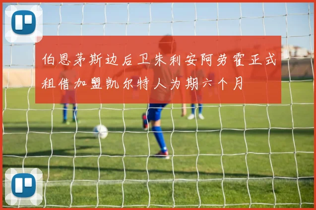 伯恩茅斯边后卫朱利安阿劳霍正式租借加盟凯尔特人为期六个月