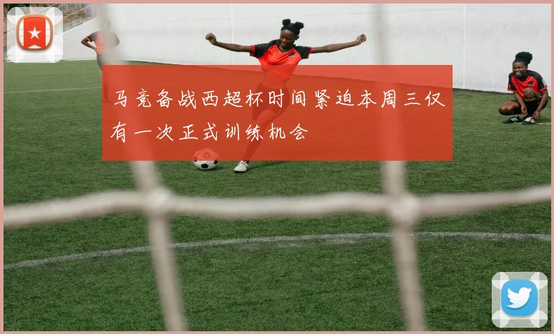 马竞备战西超杯时间紧迫本周三仅有一次正式训练机会
