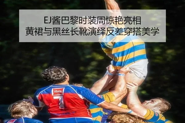 EJ酱巴黎时装周惊艳亮相 黄裙与黑丝长靴演绎反差穿搭美学 | kaiyun